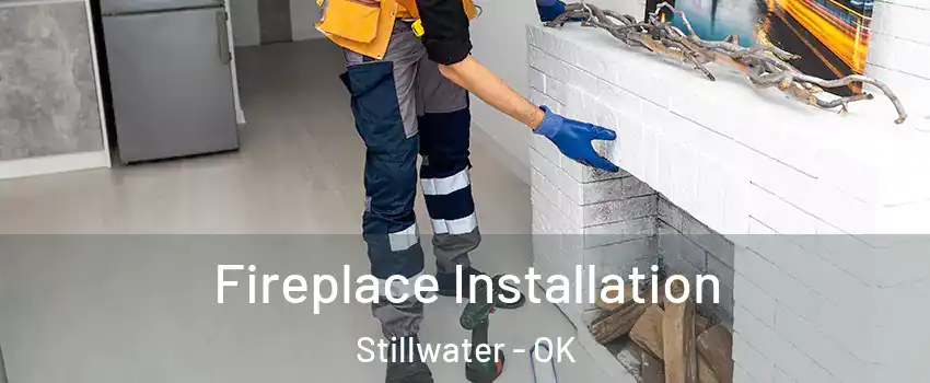  Fireplace Installation Stillwater - OK