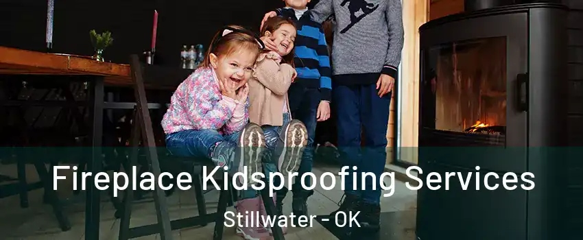  Fireplace Kidsproofing Services Stillwater - OK