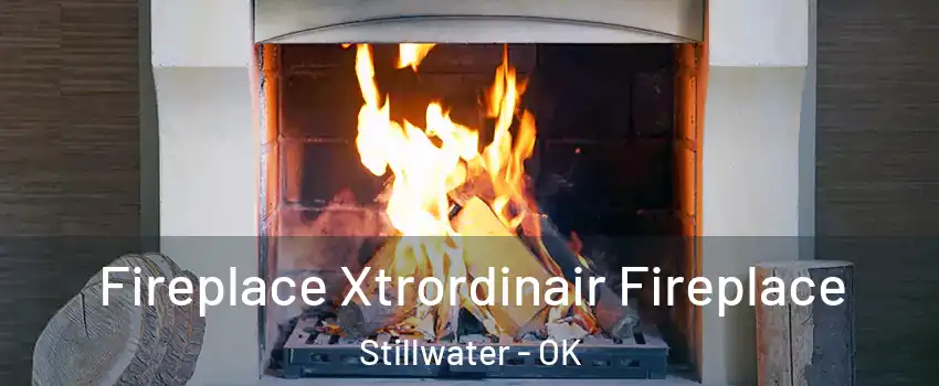  Fireplace Xtrordinair Fireplace Stillwater - OK