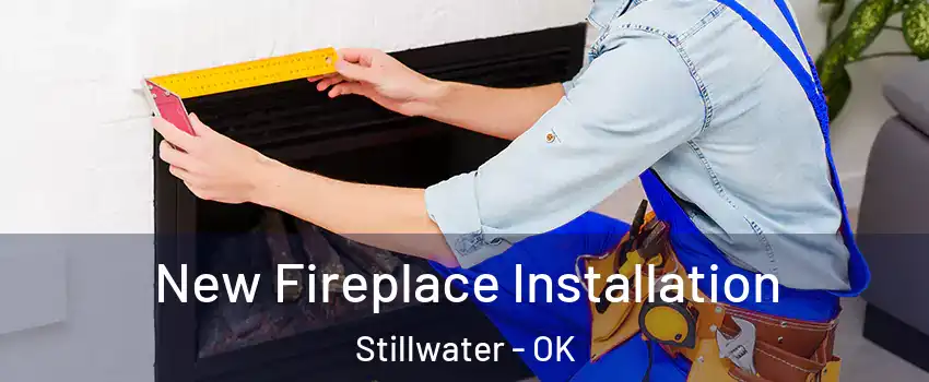  New Fireplace Installation Stillwater - OK