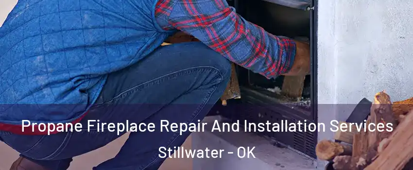  Propane Fireplace Repair And Installation Services Stillwater - OK