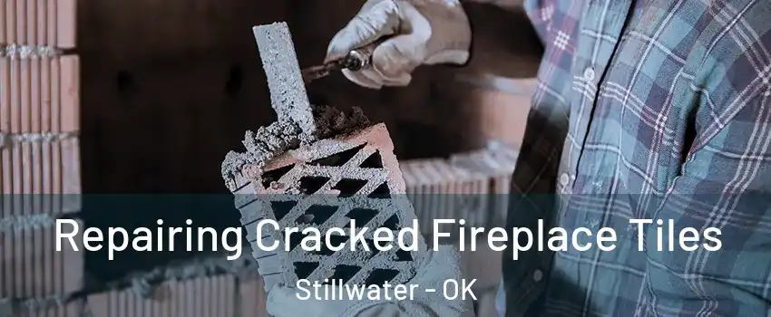  Repairing Cracked Fireplace Tiles Stillwater - OK