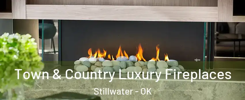  Town & Country Luxury Fireplaces Stillwater - OK